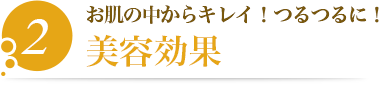 2.お肌の中からキレイ！つるつるに！【美容効果】