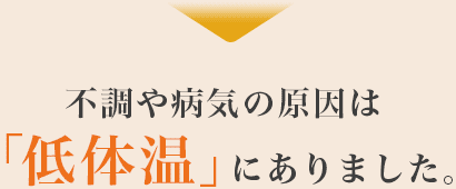 不調や病気の原因は「低体温」にありました。